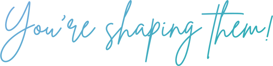 You're shaping them!